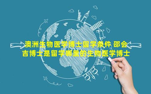澳洲生物医学博士留学条件 邵会吉博士是留学哪里的生物医学博士